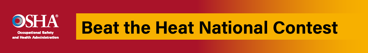 OSHA is sponsoring a ‘Beat the Heat’ Contest to raise awareness about the hazards of heat exposure in indoor and outdoor workplaces.